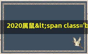 2020年属<span class='bazi'> 🐴 </span>鼠<span class='bazi'> 🦟 </span>